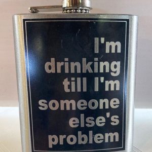 I'm drinking till I'm someone else's problem Flask