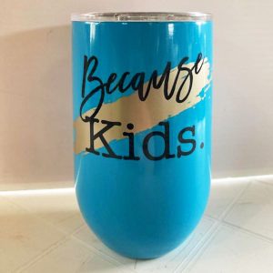 Because Kids Tumbler